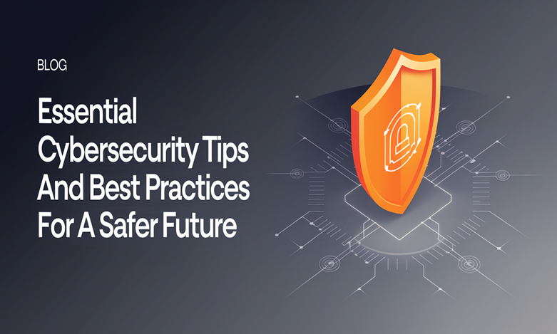 Essential Cybersecurity Tips and Best Practices for a Safer Future
